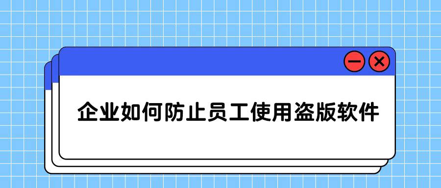 【盗版软件检测】企业应如何保护自己免受盗版软件侵害？ (图1)