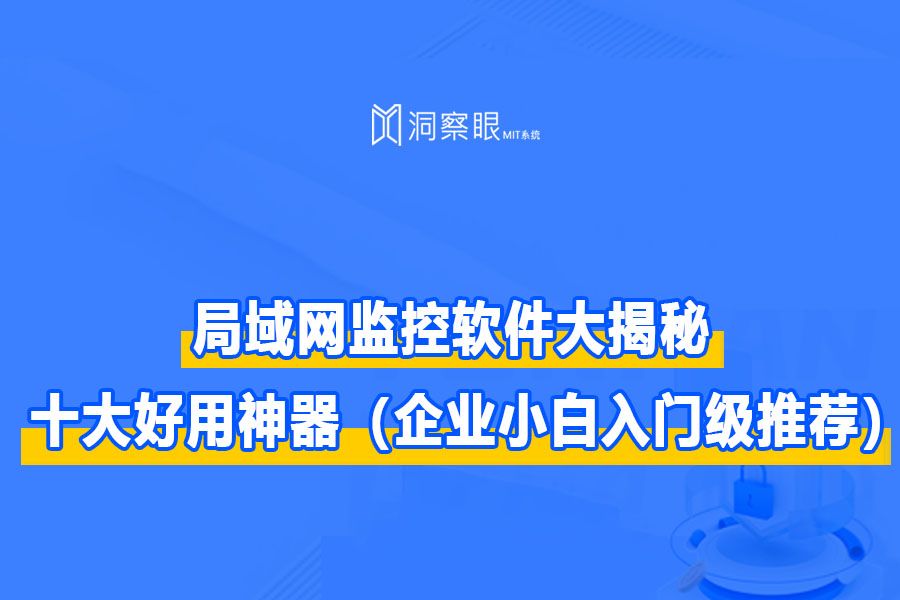 局域网监控软件大揭秘！十大好用神器（企业小白入门级推荐）(图1)