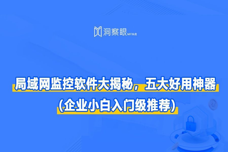 局域网监控软件大盘点:这五款好用的监控软件你不容错过(图1)