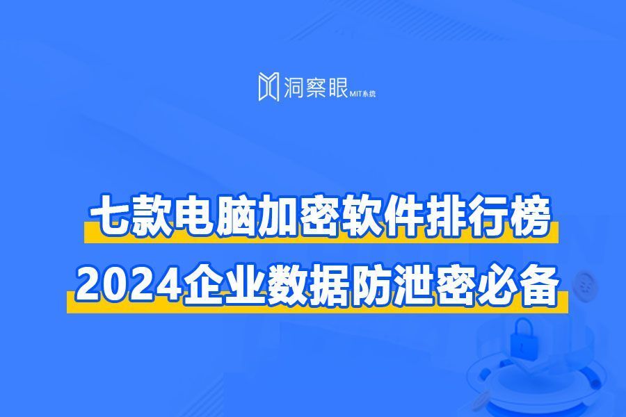 电脑文件防泄密软件有哪些?七款好用的企业防泄密软件推荐(图1)