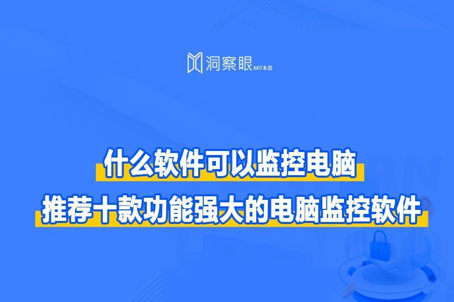  什么软件可以监控电脑,推荐十款功能强大的电脑监控软件(图1)