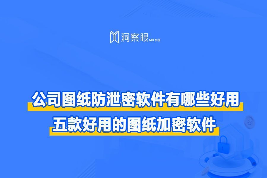 图纸防泄密用什么加密软件?2024年五款图纸加密软件排行榜(图1)