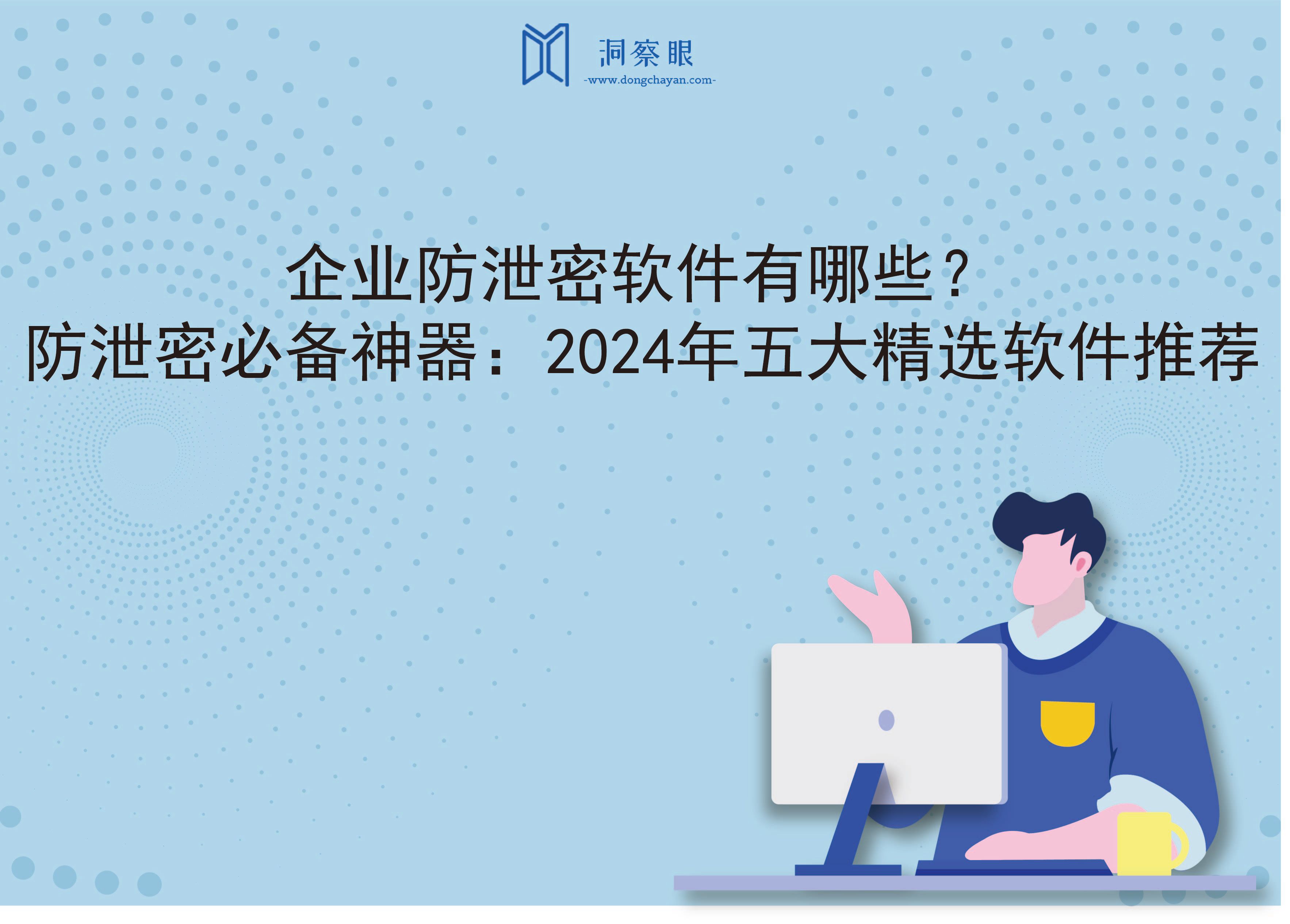 企业防泄密软件有哪些？防泄密必备神器：2024年五大精选软件推荐(图1)