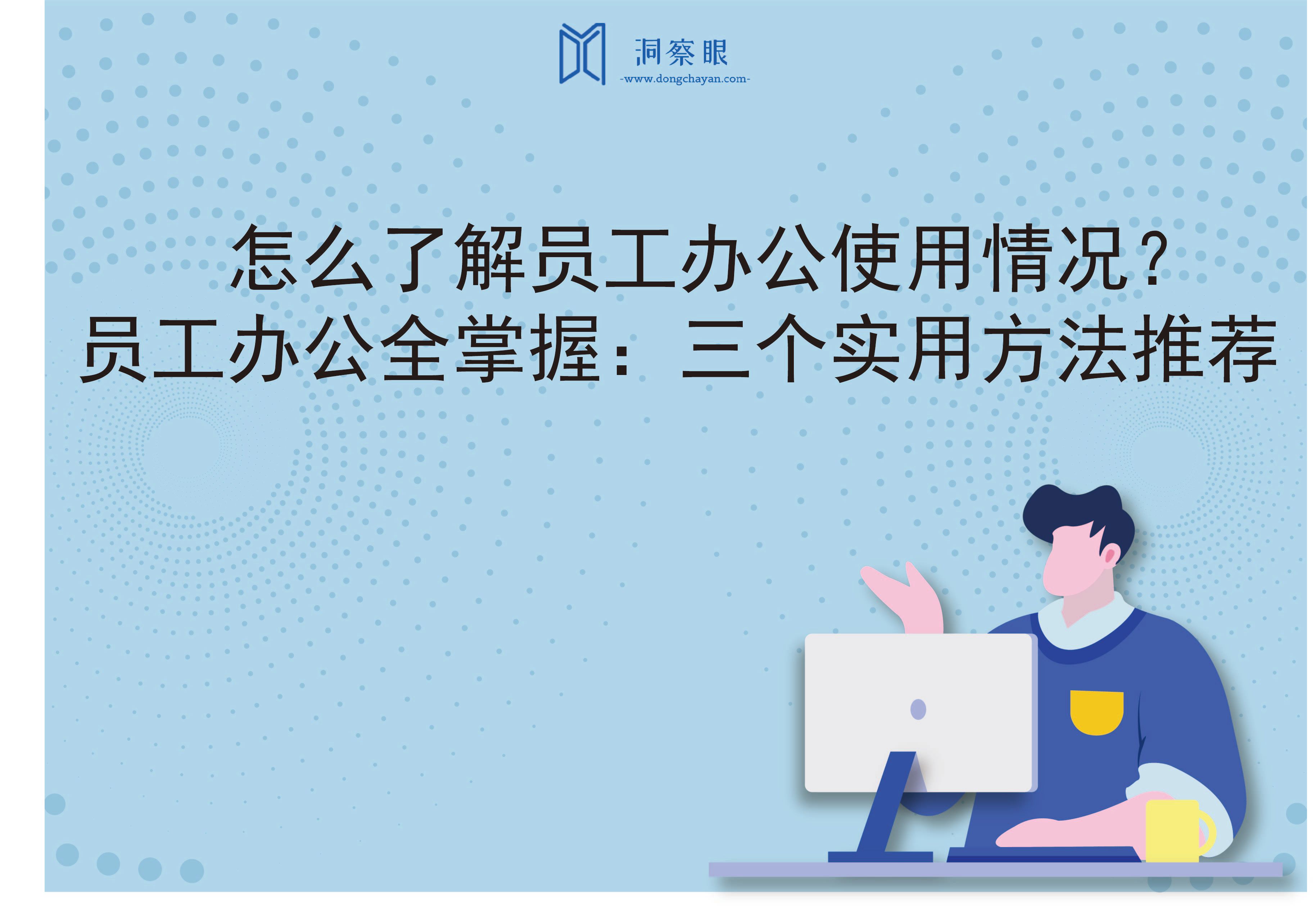 怎么了解员工办公使用情况？员工办公全掌握：三个实用方法推荐(图1)