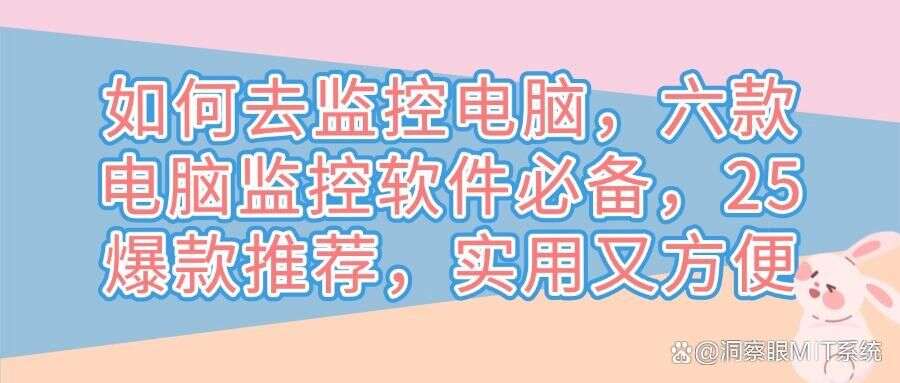 这六款电脑监控软件必备!实时监控电脑屏幕(2025年最新推荐)(图1) 这六款电脑监控软件必备!实时监控电脑屏幕(2025年最新推荐)(图1)