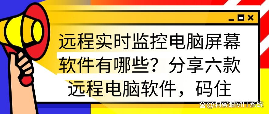 远程实时监控电脑屏幕软件有哪些?分享六款远程监控电脑软件,好用分享(图1) 远程实时监控电脑屏幕软件有哪些?分享六款远程监控电脑软件,好用分享(图1)