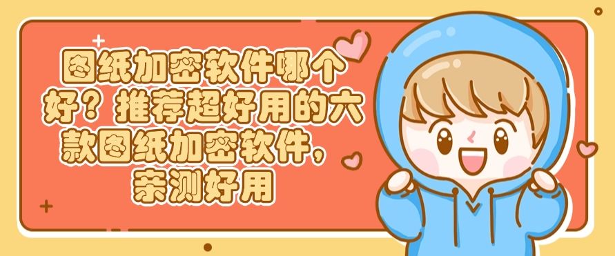 图纸加密软件哪个好？推荐超好用的六款图纸加密软件，码住！(图8)