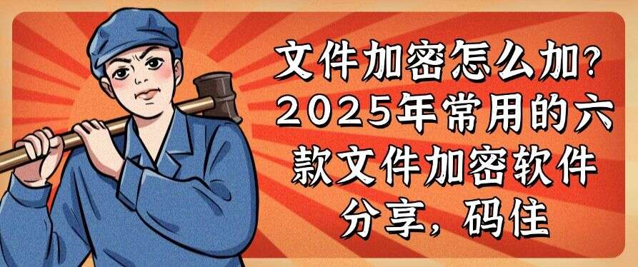 文件加密怎么加?2025年常用的六款文件加密软件分享,建议收藏(图1) 文件加密怎么加?2025年常用的六款文件加密软件分享,建议收藏(图1)