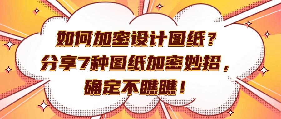 图纸加密方法都有哪些?推荐7个方法,强势加密图纸(图1) 图纸加密方法都有哪些?推荐7个方法,强势加密图纸(图1)