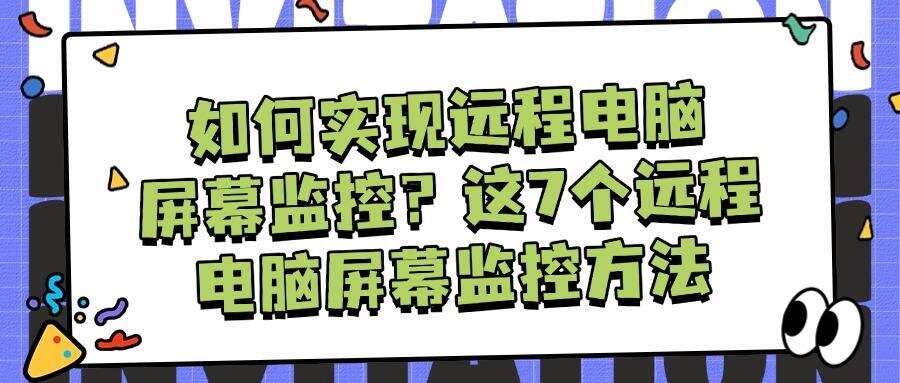电脑如何远程监控,一看就懂的7种简单的远程电脑屏幕监控方法(图1) 电脑如何远程监控,一看就懂的7种简单的远程电脑屏幕监控方法(图1)