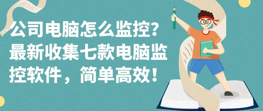 公司电脑怎么监控？最新收集七款电脑监控软件！(图1)