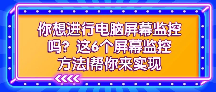 屏幕监控的方法有哪些?6个简单好用的屏幕监控方法分享!(图1) 屏幕监控的方法有哪些?6个简单好用的屏幕监控方法分享!(图1)