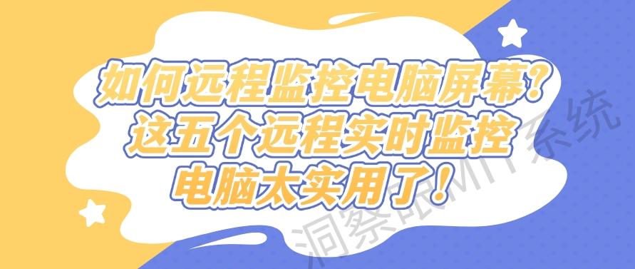 如何远程监控电脑屏幕?这五个远程实时监控电脑太实用了!一定要试一试(图1) 如何远程监控电脑屏幕?这五个远程实时监控电脑太实用了!一定要试一试(图1)