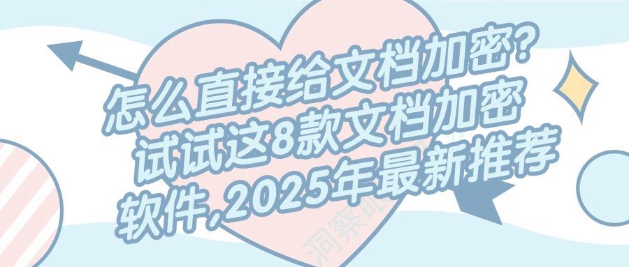 精选8款文档加密软件推荐,2025年办公文档保护最佳选择(图1) 精选8款文档加密软件推荐,2025年办公文档保护最佳选择(图1)
