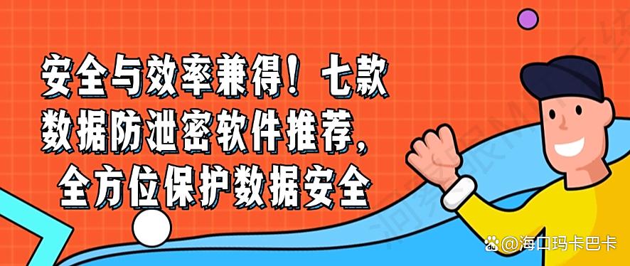 安全与效率兼得！七款数据防泄密软件推荐，保护数据安全(图1)