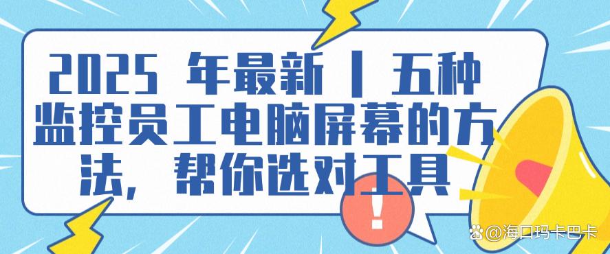 2025 年最新|五种监控员工电脑屏幕的方法,你适合哪个?(图1) 2025 年最新|五种监控员工电脑屏幕的方法,你适合哪个?(图1)