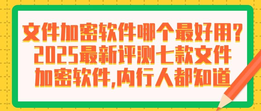 文件怎么加密?七款超好用的文件加密软件分享,守护文件不被泄密(图1) 文件怎么加密?七款超好用的文件加密软件分享,守护文件不被泄密(图1)
