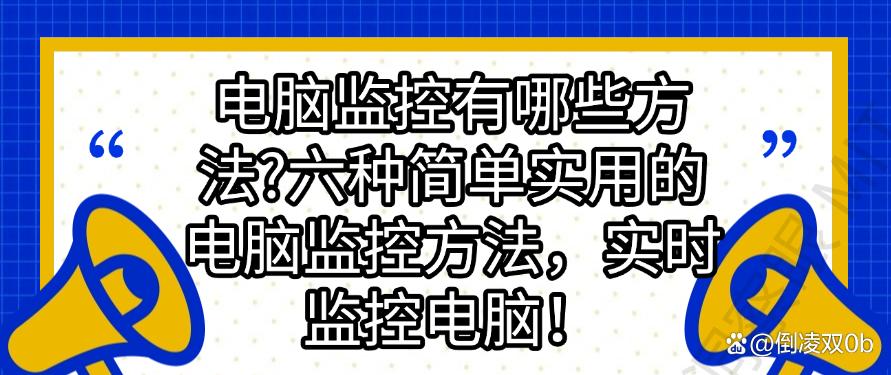 电脑监控有哪些方法?六种简单实用的电脑监控方法,码住(图1) 电脑监控有哪些方法?六种简单实用的电脑监控方法,码住(图1)