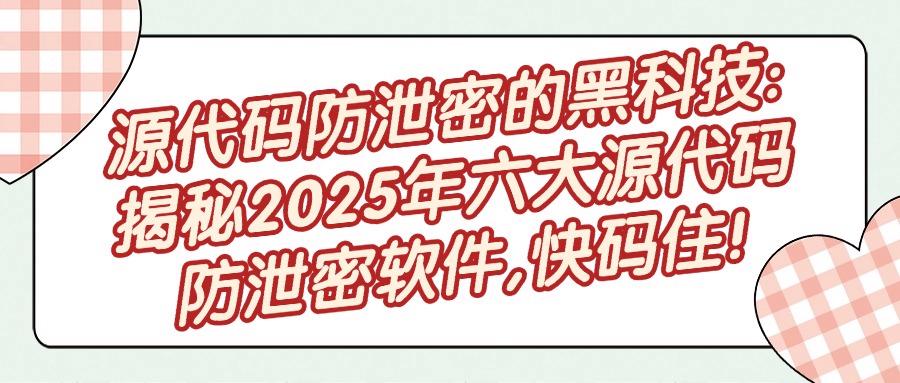 源代码如何防泄密？这六款源代码防泄密软件值得一试！保护源代码(图1)
