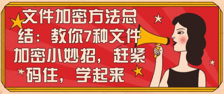 文件加密方法总结:教你7种文件加密小妙招,赶紧码住!(图1) 文件加密方法总结:教你7种文件加密小妙招,赶紧码住!(图1)