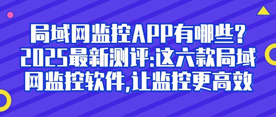 想监控局域网?六款局域网监控软件分享,每个都是精品!(图1)