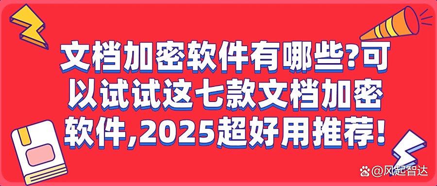 七款超好用的文档加密软件推荐!2025常用文档加密软件|办公必备(图1)
