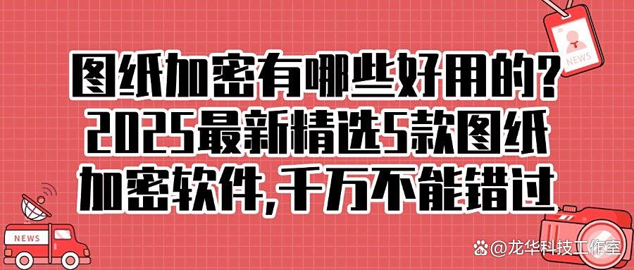 设计师赞过!5个图纸加密软件,高效又方便|2025图纸加密必备(图1)