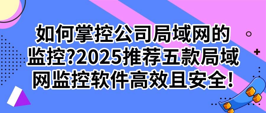 局域网监控软件哪个好？五款亲测有效局域网监控APP，等你来求证(图1)