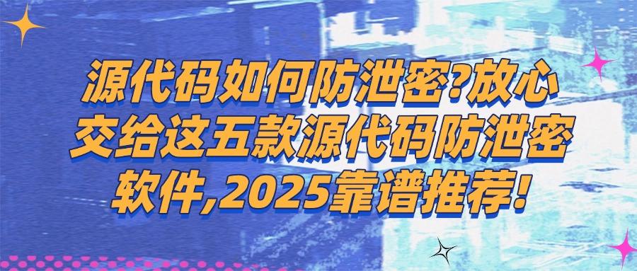 源代码防泄密如何实现？保护源代码安全，2025必备五款源代码防泄密软件分享！(图1)