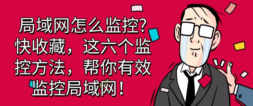 局域网怎么监控？快收藏，这六个监控方法，有效监控局域网！(图1)