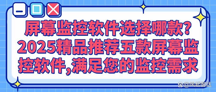 屏幕监控APP有哪些？2025年五款高质量的屏幕监控软件推荐！快看！(图1)