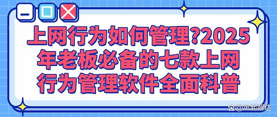 有哪些专业性强的上网行为管理软件？这七款上网行为管理软件推荐(图1)