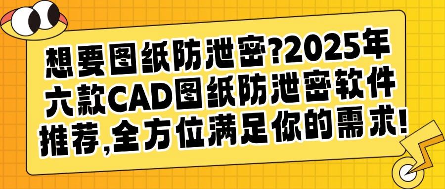 CAD图纸防泄密软件哪个好？分享六款好评的CAD图纸防泄密APP分享(图1)