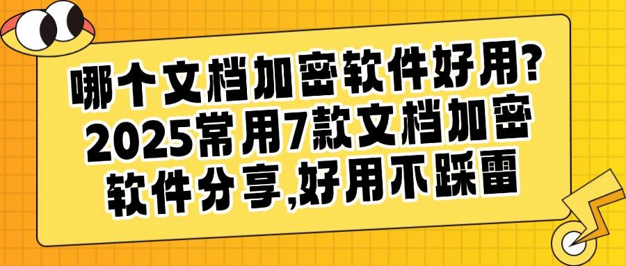 文档加密软件哪个好用？这 7款文档加密软件安全又高效！(图1)