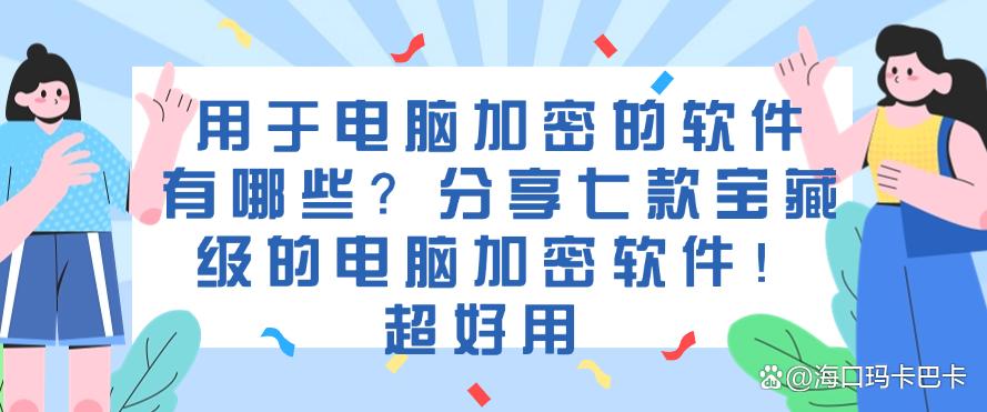 用于电脑加密的软件有哪些？分享七款宝藏级的电脑加密软件！(图1)