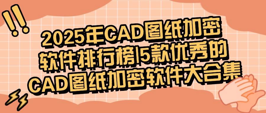 想要给CAD图纸加密？推荐五款超好用CAD图纸加密软件，保障设计图纸安全(图1)