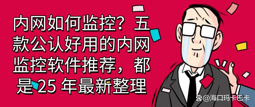 内网如何监控？五款公认好用的内网监控软件推荐， 25 年最新整理(图1)