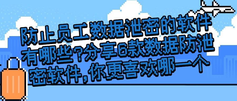 数据防泄密软件有哪些推荐？2025年6款高质量的数据防泄密APP！(图1)