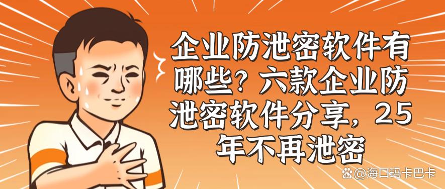 企业防泄密软件有哪些？六款企业防泄密软件分享，让文件不再泄密(图1)