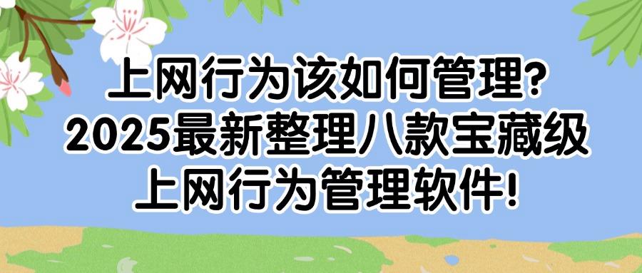 有哪些专业性强的上网行为管理软件？这八款上网行为管理软件推荐(图1)