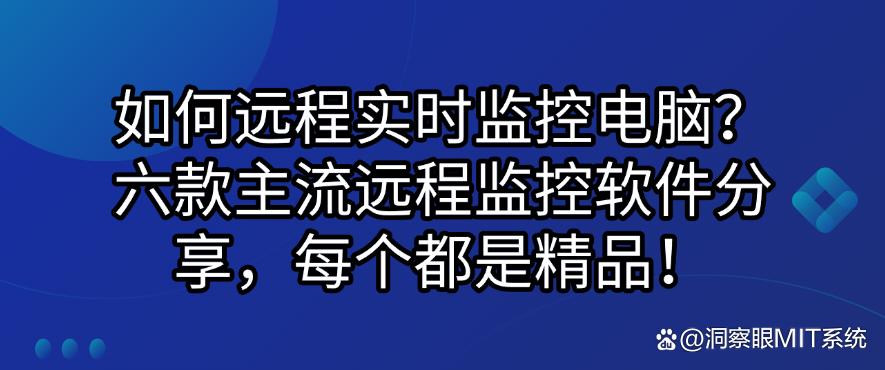 如何远程实时监控电脑?六款主流远程监控软件分享,每个都好用!(图1) 如何远程实时监控电脑?六款主流远程监控软件分享,每个都好用!(图1)