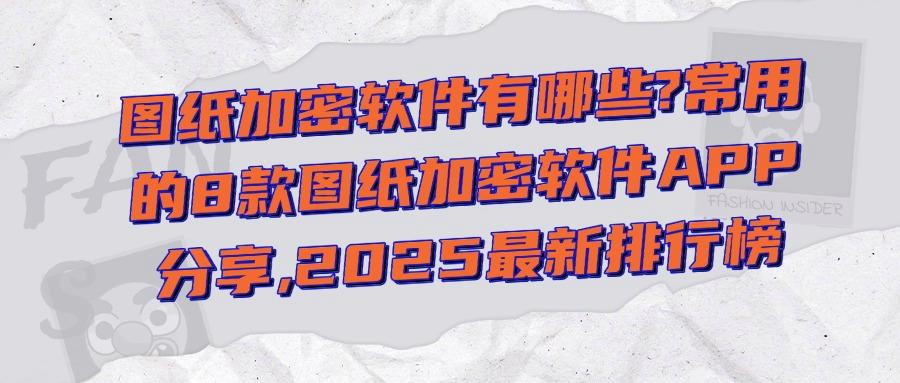 怎么给我的图纸加密?8款图纸加密软件分享,设计公司都爱用!(图1) 怎么给我的图纸加密?8款图纸加密软件分享,设计公司都爱用!(图1)