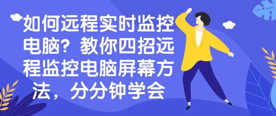 如何远程实时监控电脑？教你四招远程监控电脑屏幕方法！(图1)