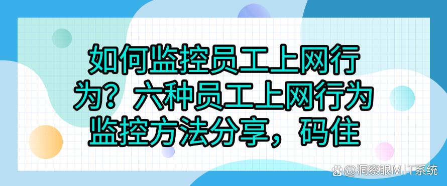 如何监控员工上网行为？六种员工上网行为监控方法分享！(图1)