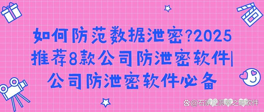 公司防泄密软件哪款好？2025年8款超好用公司防泄密软件排行榜(图1)