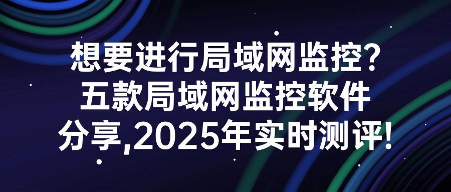 局域网监控软件有哪些?五款高质量宝藏局域网监控软件推荐,选其一即可(图1) 局域网监控软件有哪些?五款高质量宝藏局域网监控软件推荐,选其一即可(图1)