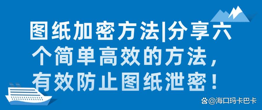图纸加密方法|分享六个简单高效的方法,有效防止图纸泄密!码住(图1) 图纸加密方法|分享六个简单高效的方法,有效防止图纸泄密!码住(图1)