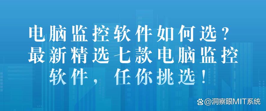 电脑监控软件如何选?最新精选七款电脑监控软件,快码住啦!(图1) 电脑监控软件如何选?最新精选七款电脑监控软件,快码住啦!(图1)