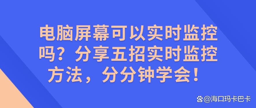 电脑屏幕可以实时监控吗?分享五招实时监控方法,分分钟get!(图1) 电脑屏幕可以实时监控吗?分享五招实时监控方法,分分钟get!(图1)