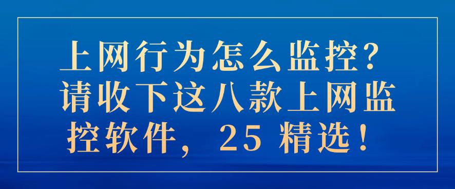 上网行为怎么监控?请收下这八款上网监控软件,2025 最新!(图1) 上网行为怎么监控?请收下这八款上网监控软件,2025 最新!(图1)